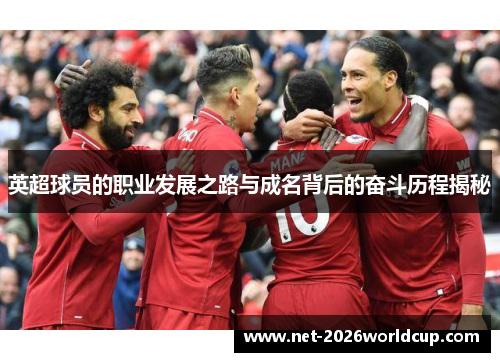 英超球员的职业发展之路与成名背后的奋斗历程揭秘 英超球员的职业发展之路与成名背后的奋斗历程揭秘