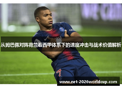 从姆巴佩对阵荷兰看西甲体系下的速度冲击与战术价值解析 从姆巴佩对阵荷兰看西甲体系下的速度冲击与战术价值解析
